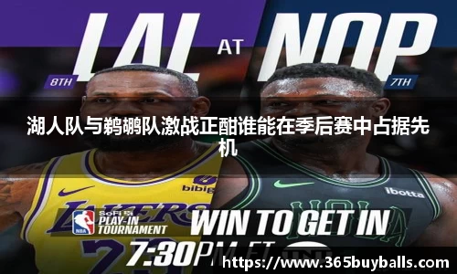 湖人队与鹈鹕队激战正酣谁能在季后赛中占据先机