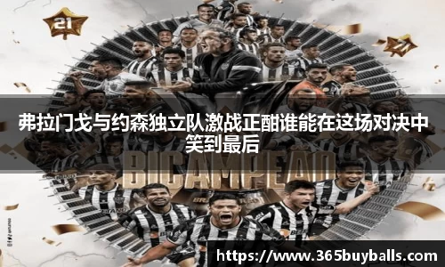 弗拉门戈与约森独立队激战正酣谁能在这场对决中笑到最后